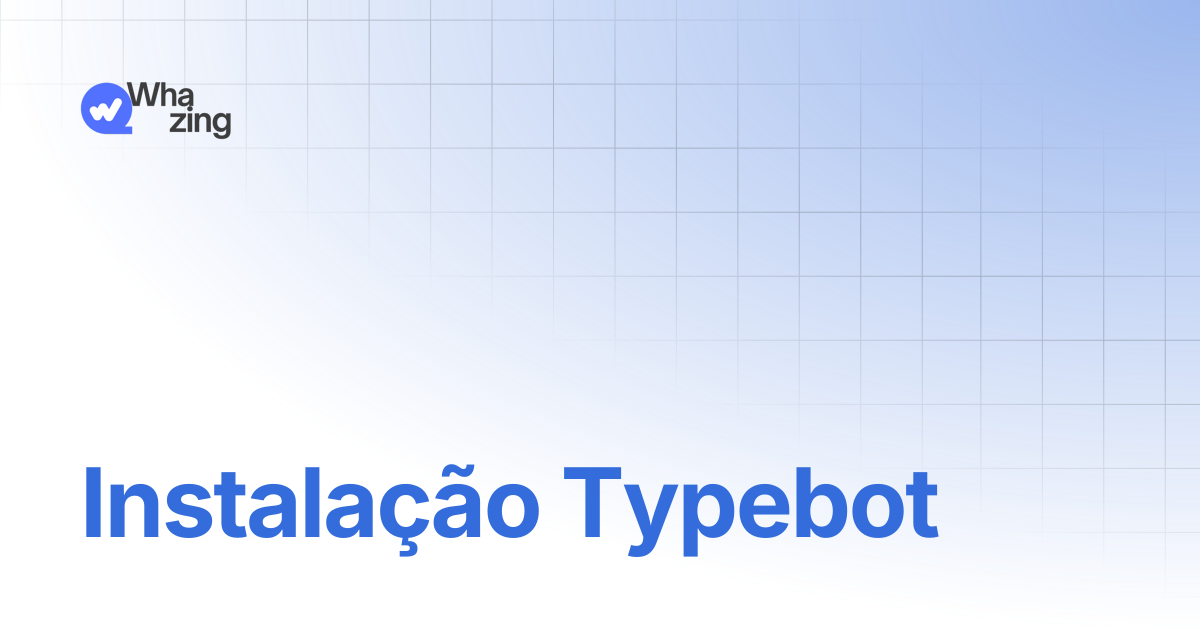 Instalação Typebot | Documentação Whazing